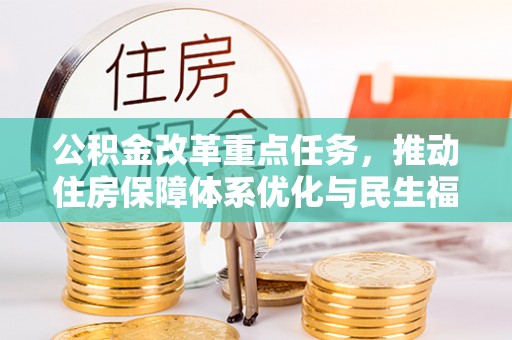 彭阳公积金改革重点任务，推动住房保障体系优化与民生福祉提升