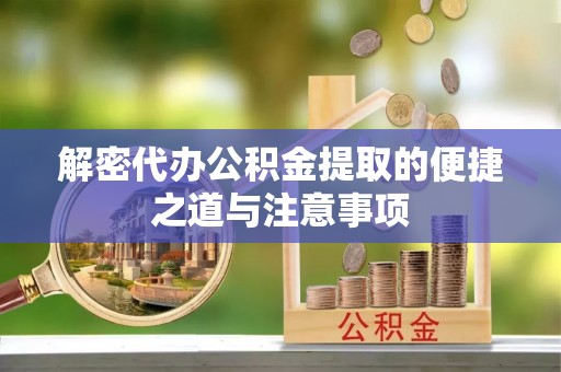 彭阳解密代办公积金提取的便捷之道与注意事项
