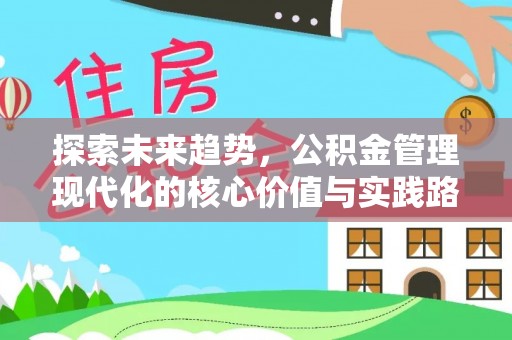 彭阳探索未来趋势，公积金管理现代化的核心价值与实践路径