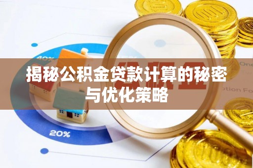 彭阳揭秘公积金贷款计算的秘密与优化策略