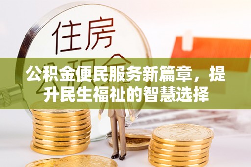 彭阳公积金便民服务新篇章，提升民生福祉的智慧选择