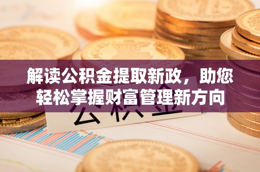 彭阳解读公积金提取新政，助您轻松掌握财富管理新方向