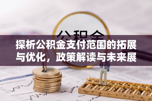 彭阳探析公积金支付范围的拓展与优化，政策解读与未来展望