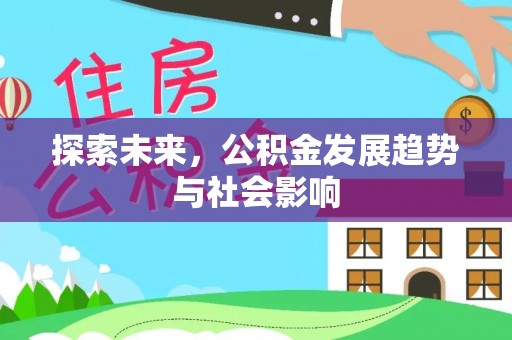 彭阳探索未来，公积金发展趋势与社会影响