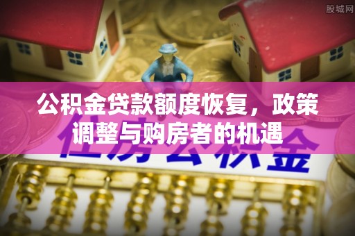 彭阳公积金贷款额度恢复，政策调整与购房者的机遇