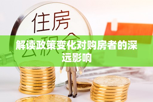 彭阳解读政策变化对购房者的深远影响
