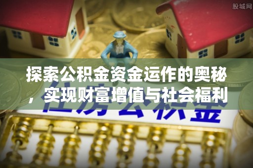 彭阳探索公积金资金运作的奥秘，实现财富增值与社会福利双赢
