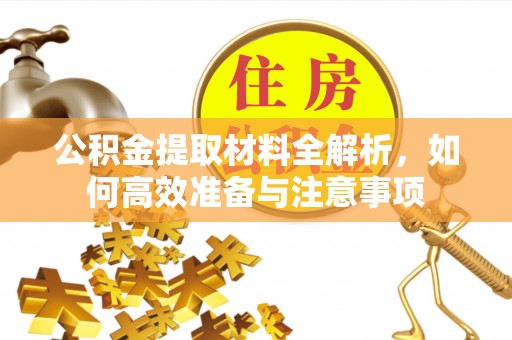 彭阳公积金提取材料全解析，如何高效准备与注意事项