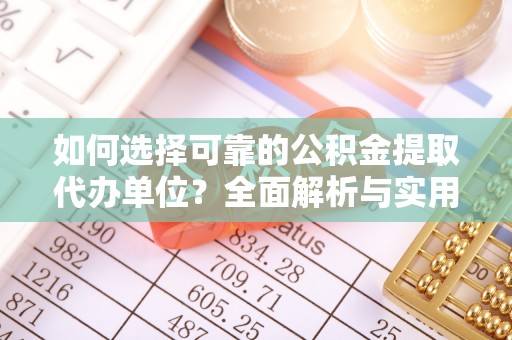 彭阳如何选择可靠的公积金提取代办单位？全面解析与实用指南