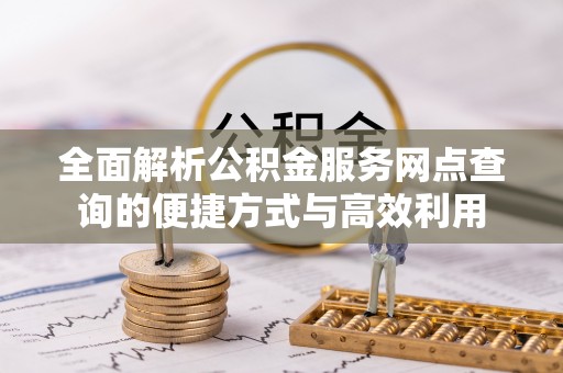 彭阳全面解析公积金服务网点查询的便捷方式与高效利用