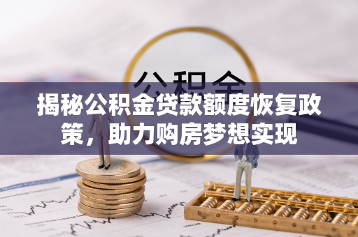 彭阳揭秘公积金贷款额度恢复政策，助力购房梦想实现