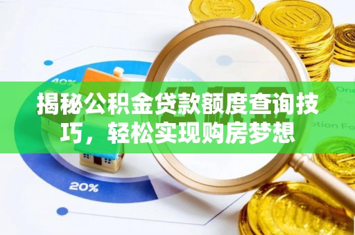 彭阳揭秘公积金贷款额度查询技巧，轻松实现购房梦想