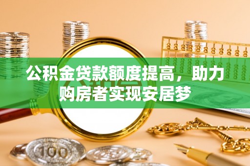 彭阳公积金贷款额度提高，助力购房者实现安居梦