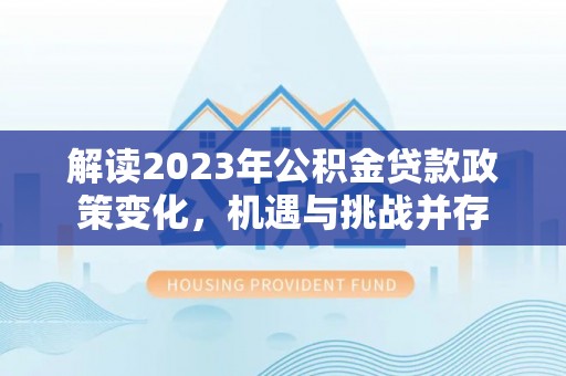 彭阳解读2023年公积金贷款政策变化，机遇与挑战并存