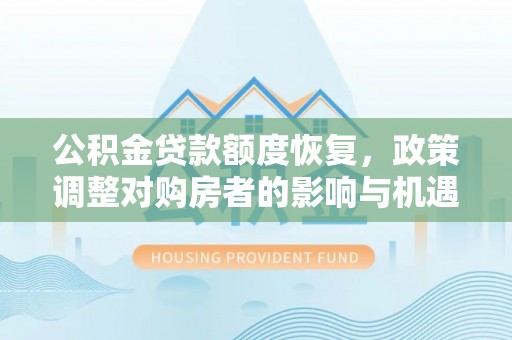 彭阳公积金贷款额度恢复，政策调整对购房者的影响与机遇