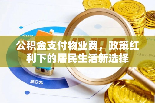 彭阳公积金支付物业费，政策红利下的居民生活新选择