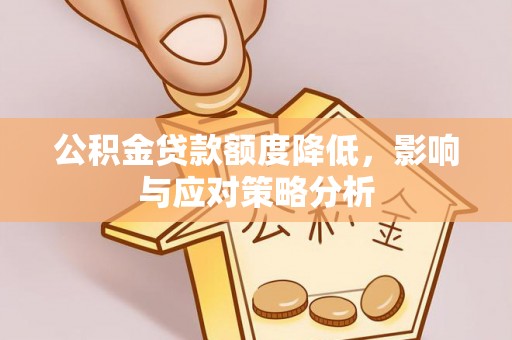 彭阳公积金贷款额度降低，影响与应对策略分析