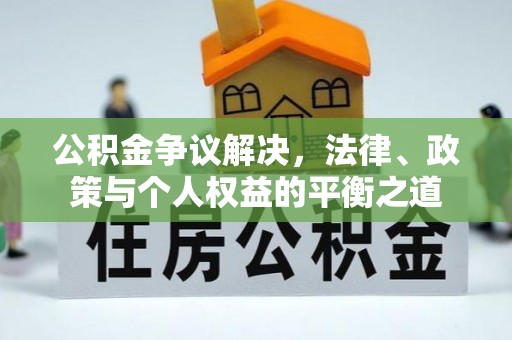彭阳公积金争议解决，法律、政策与个人权益的平衡之道