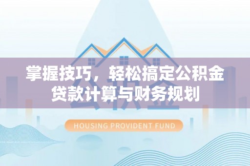 彭阳掌握技巧，轻松搞定公积金贷款计算与财务规划