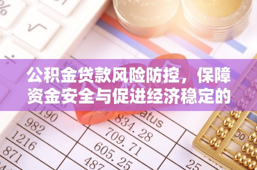 彭阳公积金贷款风险防控，保障资金安全与促进经济稳定的关键策略