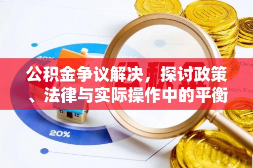 彭阳公积金争议解决，探讨政策、法律与实际操作中的平衡之道