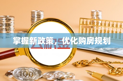 彭阳掌握新政策，优化购房规划