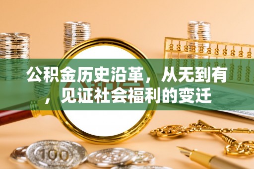彭阳公积金历史沿革，从无到有，见证社会福利的变迁