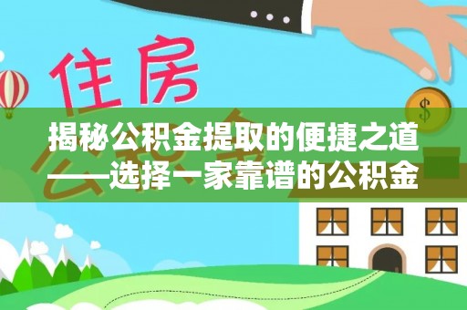 彭阳揭秘公积金提取的便捷之道——选择一家靠谱的公积金提取代办公司