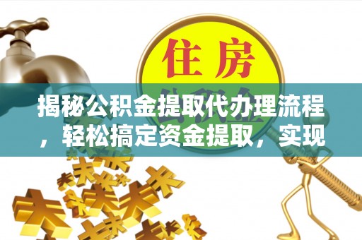 彭阳揭秘公积金提取代办理流程，轻松搞定资金提取，实现财务自由
