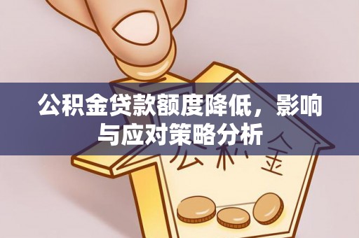 彭阳公积金贷款额度降低，影响与应对策略分析