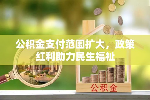 彭阳公积金支付范围扩大，政策红利助力民生福祉