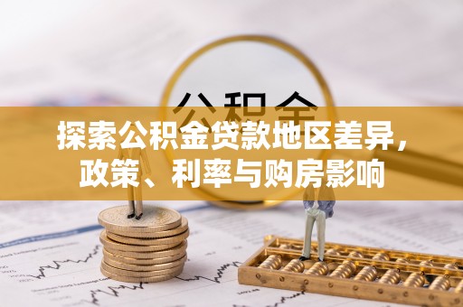 彭阳探索公积金贷款地区差异，政策、利率与购房影响