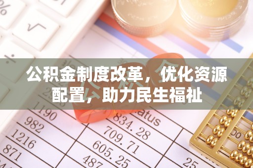 彭阳公积金制度改革，优化资源配置，助力民生福祉