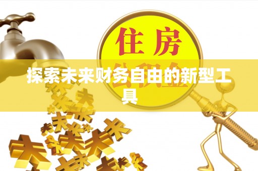 彭阳探索未来财务自由的新型工具