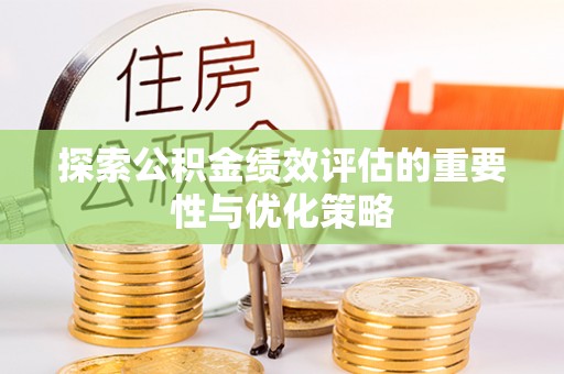 彭阳探索公积金绩效评估的重要性与优化策略