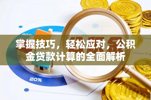 彭阳掌握技巧，轻松应对，公积金贷款计算的全面解析