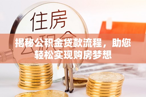 彭阳揭秘公积金贷款流程，助您轻松实现购房梦想