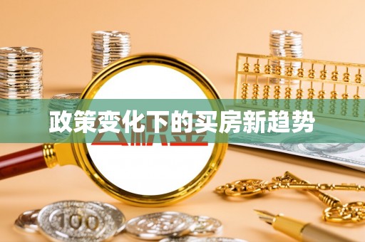 彭阳政策变化下的买房新趋势
