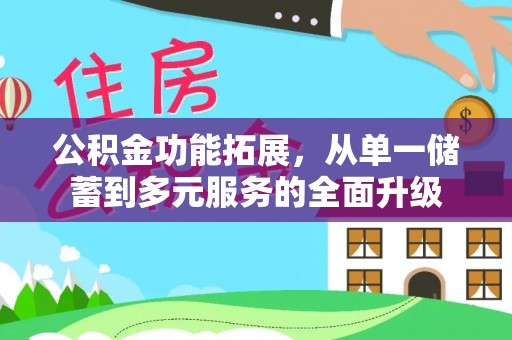 彭阳公积金功能拓展，从单一储蓄到多元服务的全面升级