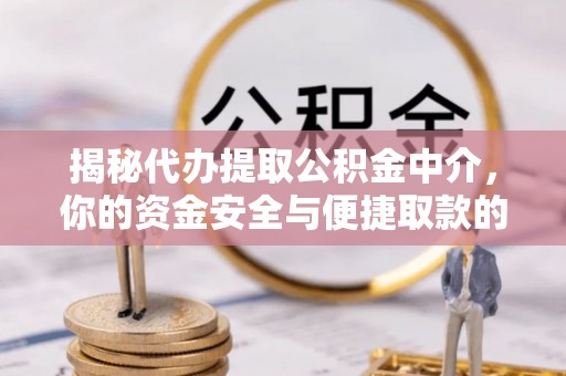 彭阳揭秘代办提取公积金中介，你的资金安全与便捷取款的平衡点