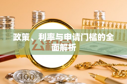 彭阳政策、利率与申请门槛的全面解析