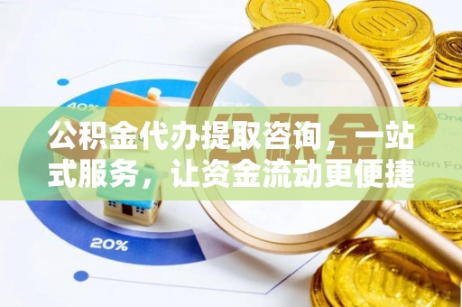 彭阳公积金代办提取咨询，一站式服务，让资金流动更便捷