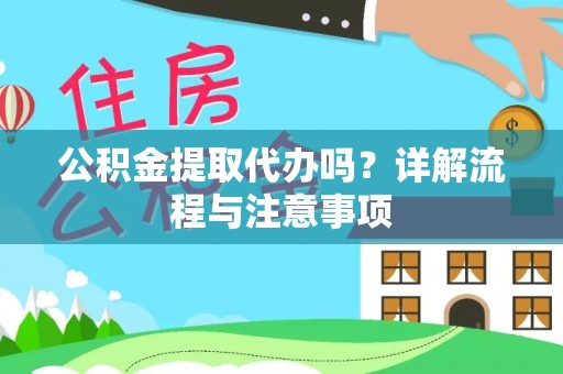彭阳公积金提取代办吗？详解流程与注意事项
