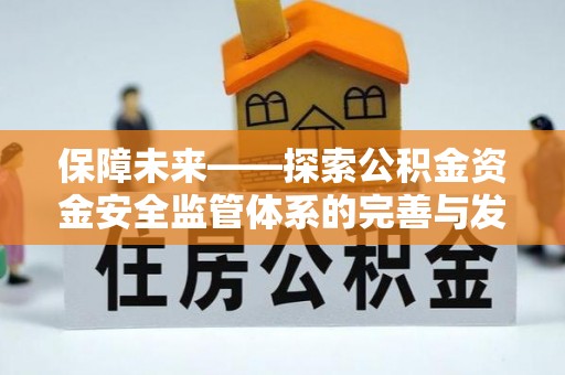 彭阳保障未来——探索公积金资金安全监管体系的完善与发展