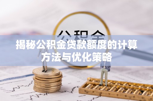 彭阳揭秘公积金贷款额度的计算方法与优化策略