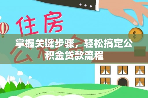 彭阳掌握关键步骤，轻松搞定公积金贷款流程