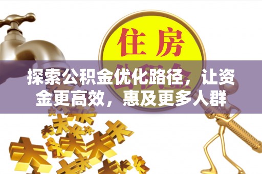 彭阳探索公积金优化路径，让资金更高效，惠及更多人群