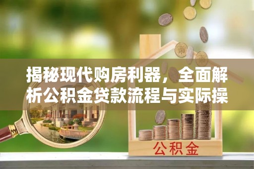彭阳揭秘现代购房利器，全面解析公积金贷款流程与实际操作指南