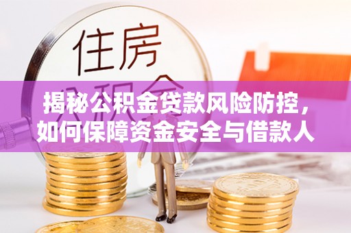 彭阳揭秘公积金贷款风险防控，如何保障资金安全与借款人权益