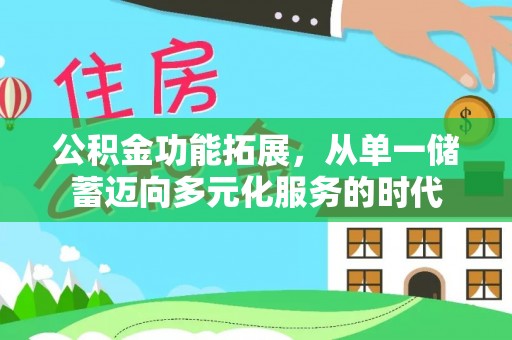 彭阳公积金功能拓展，从单一储蓄迈向多元化服务的时代